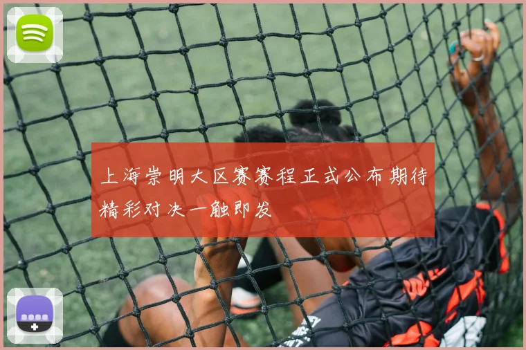 上海崇明大区赛赛程正式公布期待精彩对决一触即发